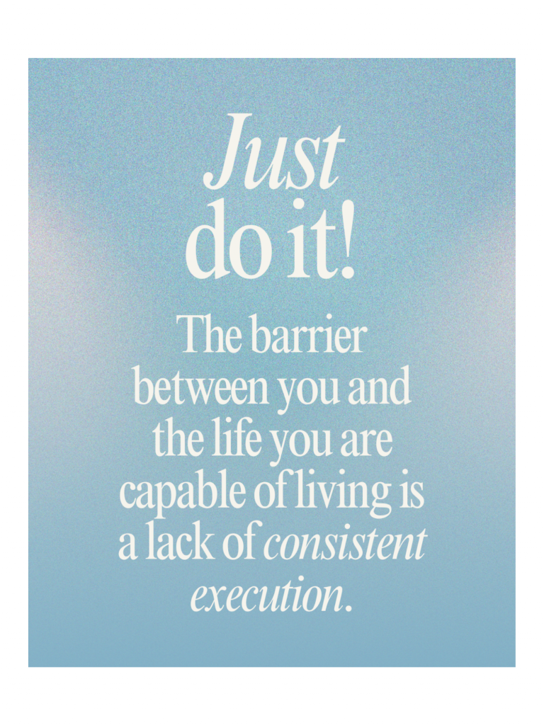 The barrier between you and the life you are capable of living is a lack of consistent execution.